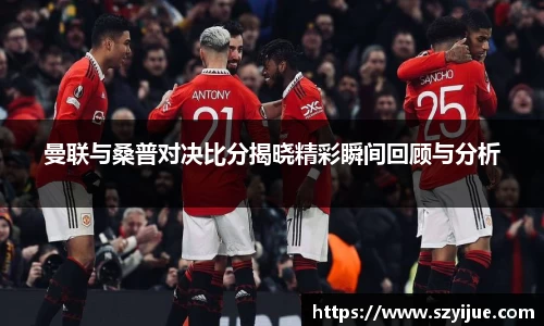 曼联与桑普对决比分揭晓精彩瞬间回顾与分析